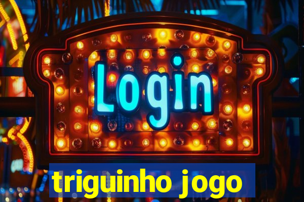 triguinho jogo